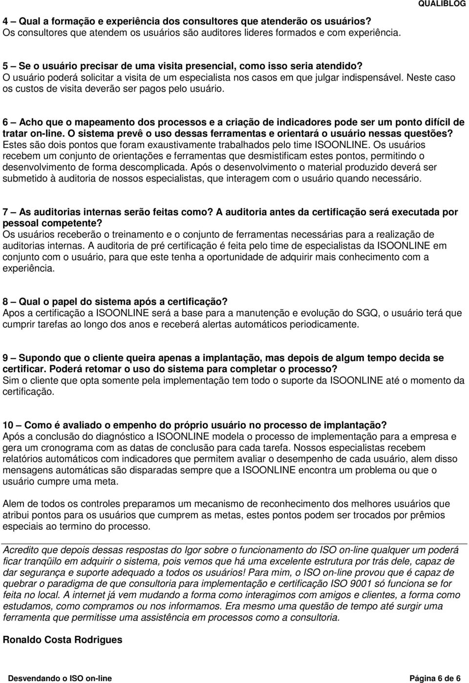 Neste caso os custos de visita deverão ser pagos pelo usuário. 6 Acho que o mapeamento dos processos e a criação de indicadores pode ser um ponto difícil de tratar on-line.