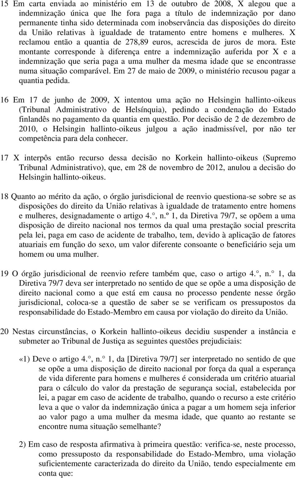 Este montante corresponde à diferença entre a indemnização auferida por X e a indemnização que seria paga a uma mulher da mesma idade que se encontrasse numa situação comparável.