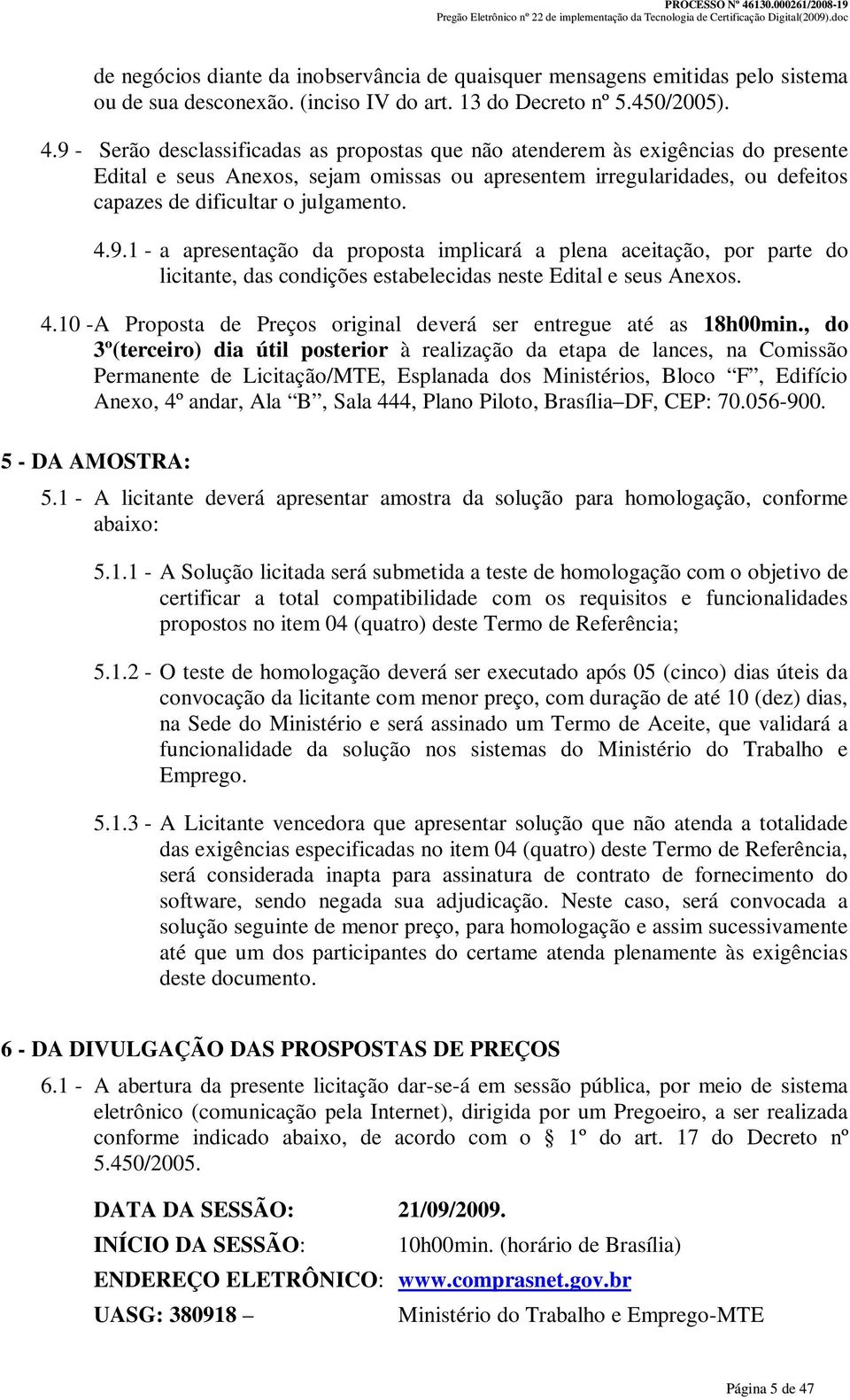 4.9.1 - a apresentação da proposta implicará a plena aceitação, por parte do licitante, das condições estabelecidas neste Edital e seus Anexos. 4.