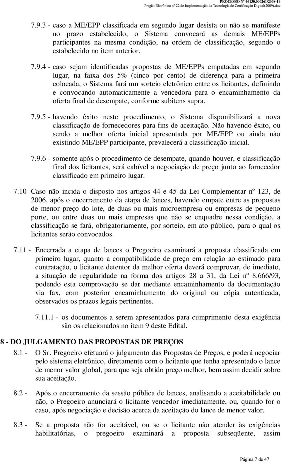 4 - caso sejam identificadas propostas de ME/EPPs empatadas em segundo lugar, na faixa dos 5% (cinco por cento) de diferença para a primeira colocada, o Sistema fará um sorteio eletrônico entre os