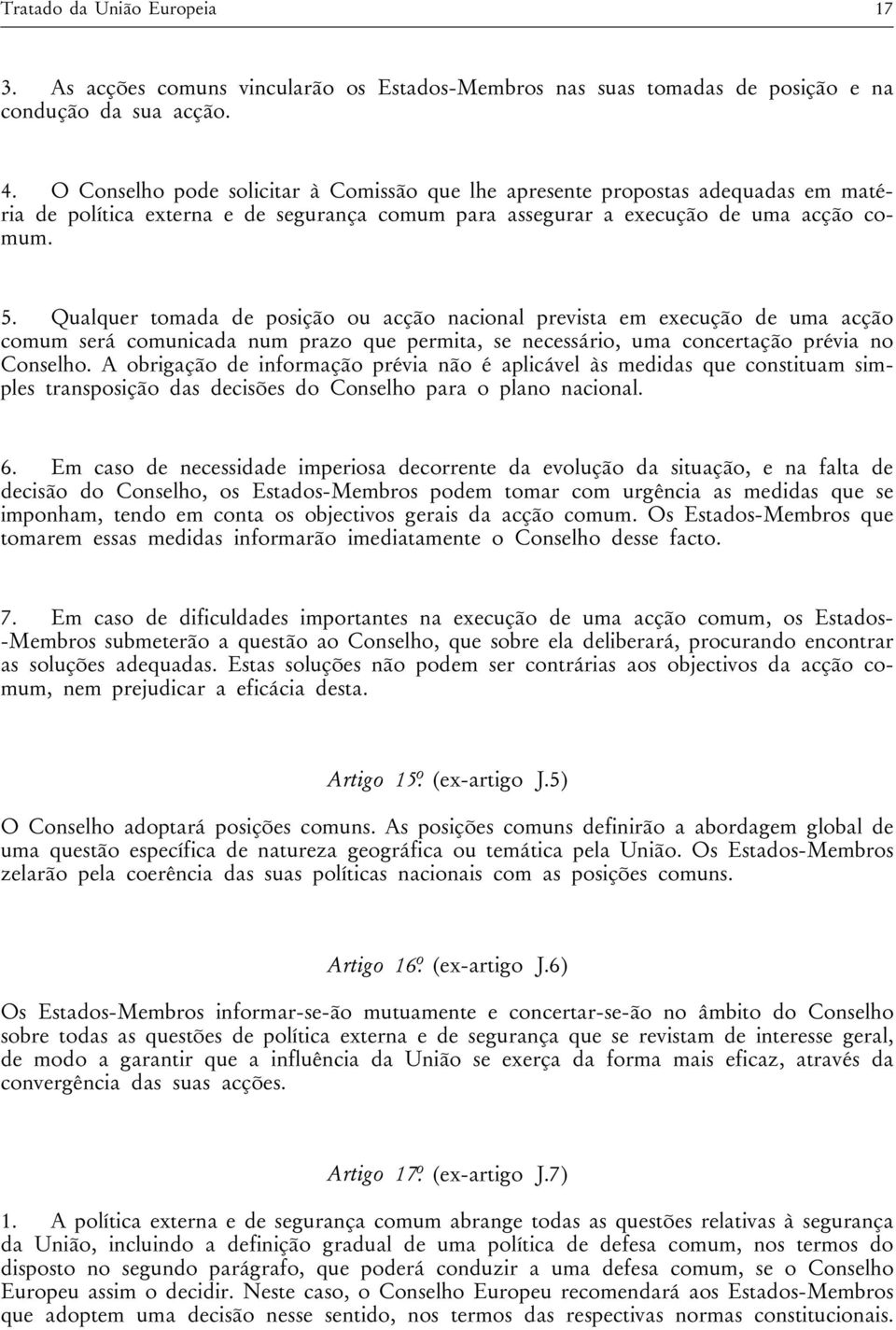 Qualquer tomada de posiç o ou acç o nacional prevista em execuç o de uma acç o comum ser comunicada num prazo que permita, se necess rio, uma concertaç o pr via no Conselho.