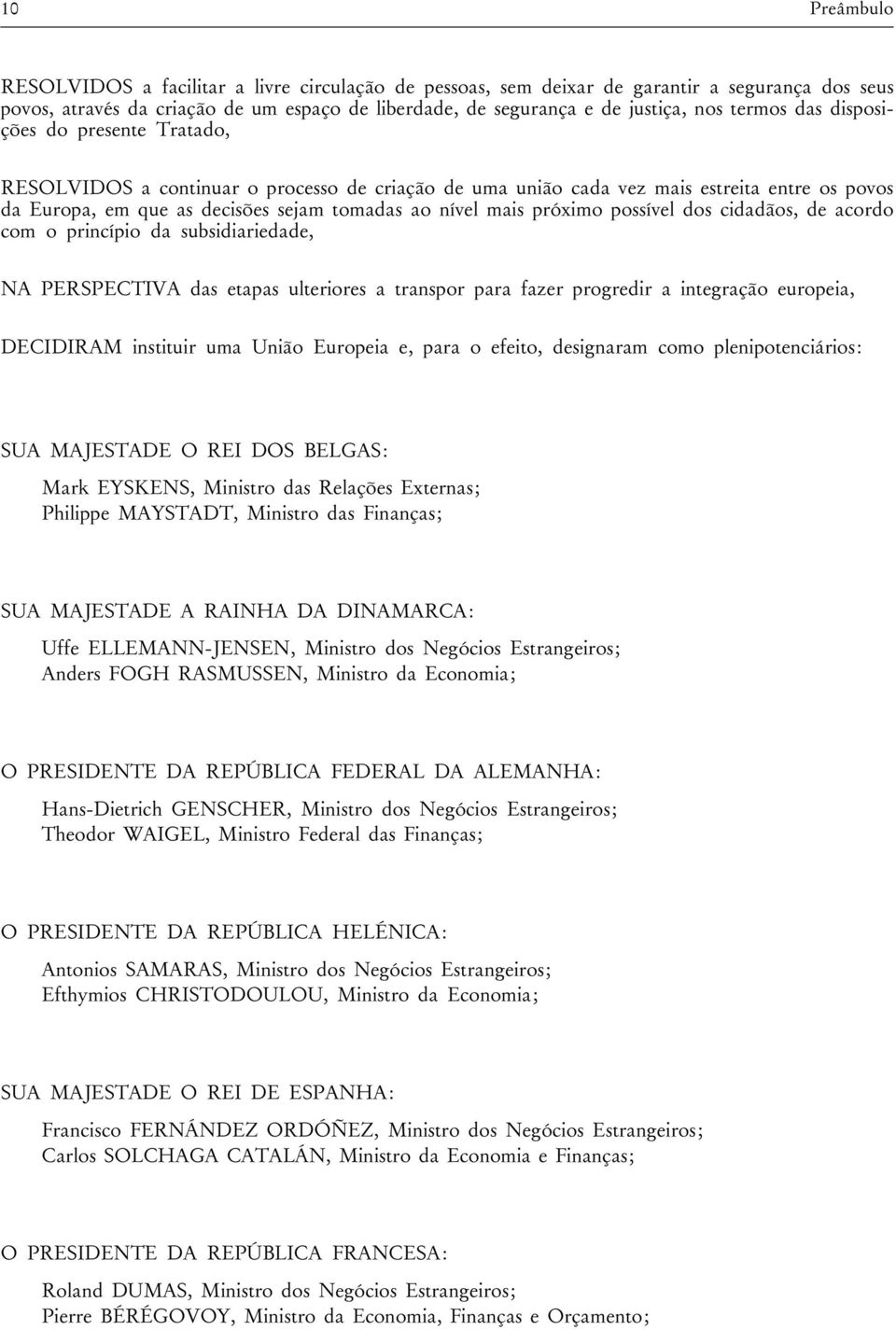 pr ximo poss vel dos cidad os, de acordo com o princ pio da subsidiariedade, NA PERSPECTIVA das etapas ulteriores a transpor para fazer progredir a integraç o europeia, DECIDIRAM instituir uma Uni o