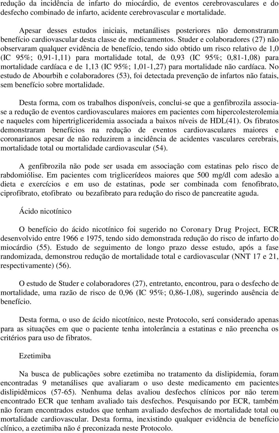 Studer e colaboradores (27) não observaram qualquer evidência de benefício, tendo sido obtido um risco relativo de 1,0 (IC 95%; 0,91-1,11) para mortalidade total, de 0,93 (IC 95%; 0,81-1,08) para