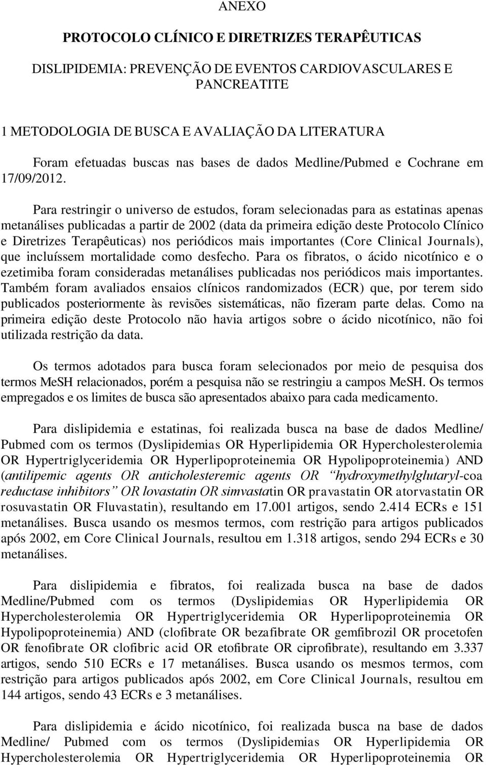 Para restringir o universo de estudos, foram selecionadas para as estatinas apenas metanálises publicadas a partir de 2002 (data da primeira edição deste Protocolo Clínico e Diretrizes Terapêuticas)