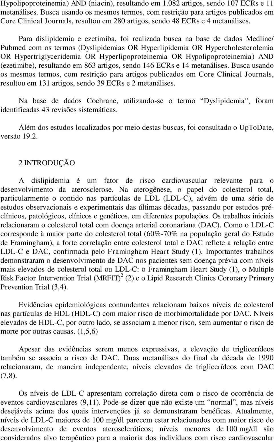 Para dislipidemia e ezetimiba, foi realizada busca na base de dados Medline/ Pubmed com os termos (Dyslipidemias OR Hyperlipidemia OR Hypercholesterolemia OR Hypertriglyceridemia OR