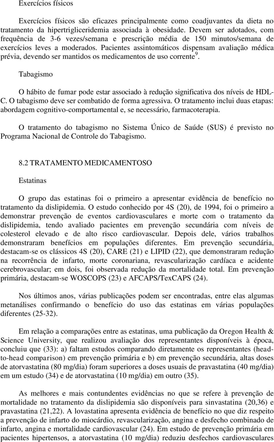 Pacientes assintomáticos dispensam avaliação médica prévia, devendo ser mantidos os medicamentos de uso corrente 9.