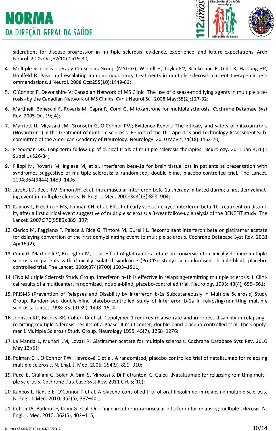 Basic and escalating immunomodulatory treatments in multiple sclerosis: current therapeutic recommendations. J Neurol. 2008 Oct;255(10):1449-63; 5.