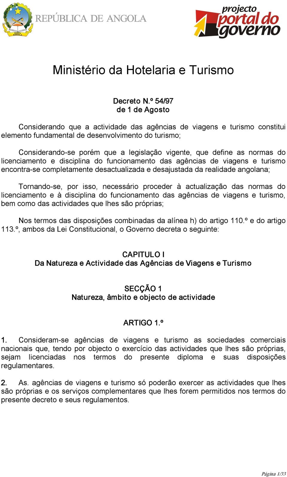 que define as normas do licenciamento e disciplina do funcionamento das agências de viagens e turismo encontra se completamente desactualizada e desajustada da realidade angolana; Tornando se, por