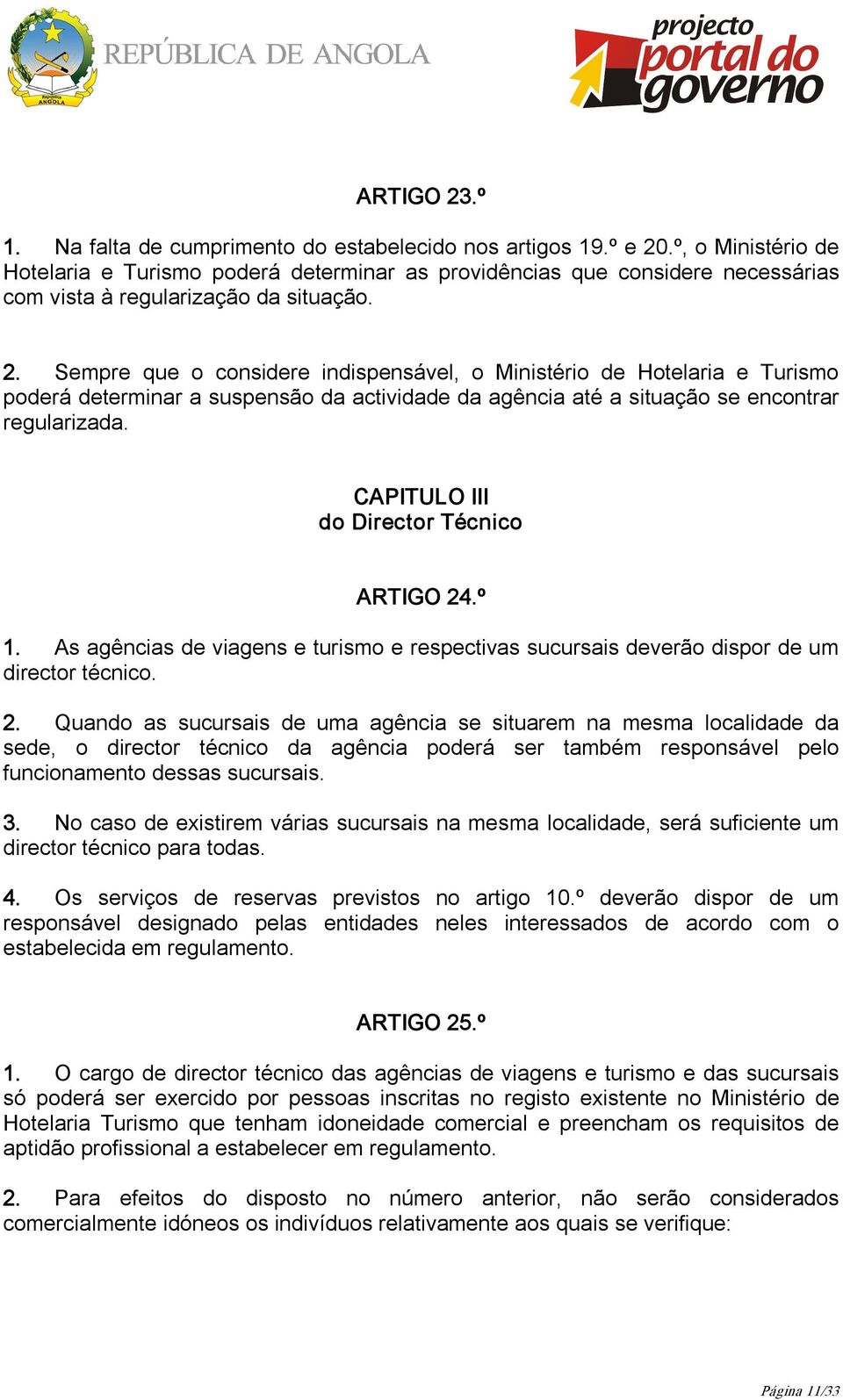 Sempre que o considere indispensável, o Ministério de Hotelaria e Turismo poderá determinar a suspensão da actividade da agência até a situação se encontrar regularizada.