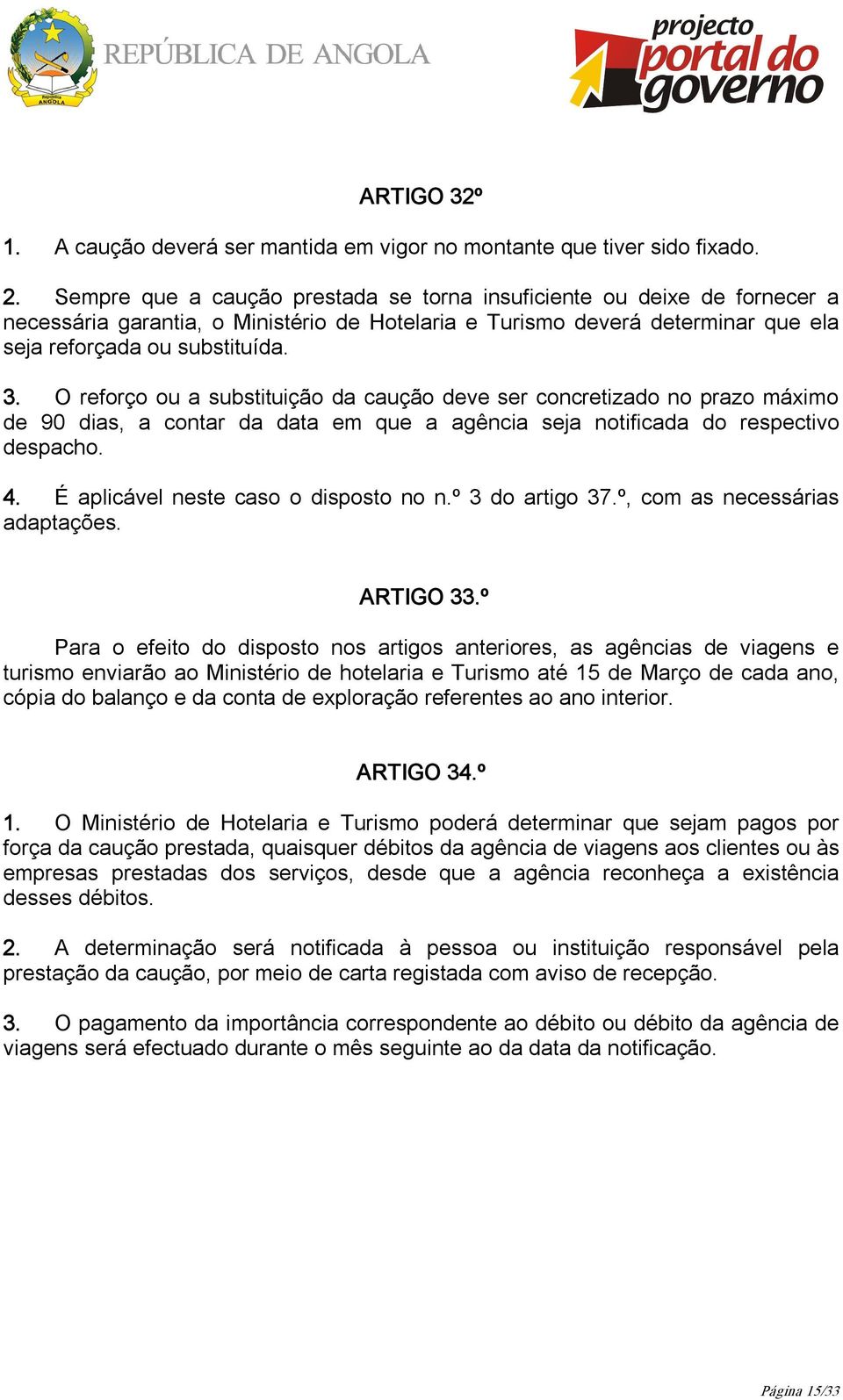 O reforço ou a substituição da caução deve ser concretizado no prazo máximo de 90 dias, a contar da data em que a agência seja notificada do respectivo despacho. 4.