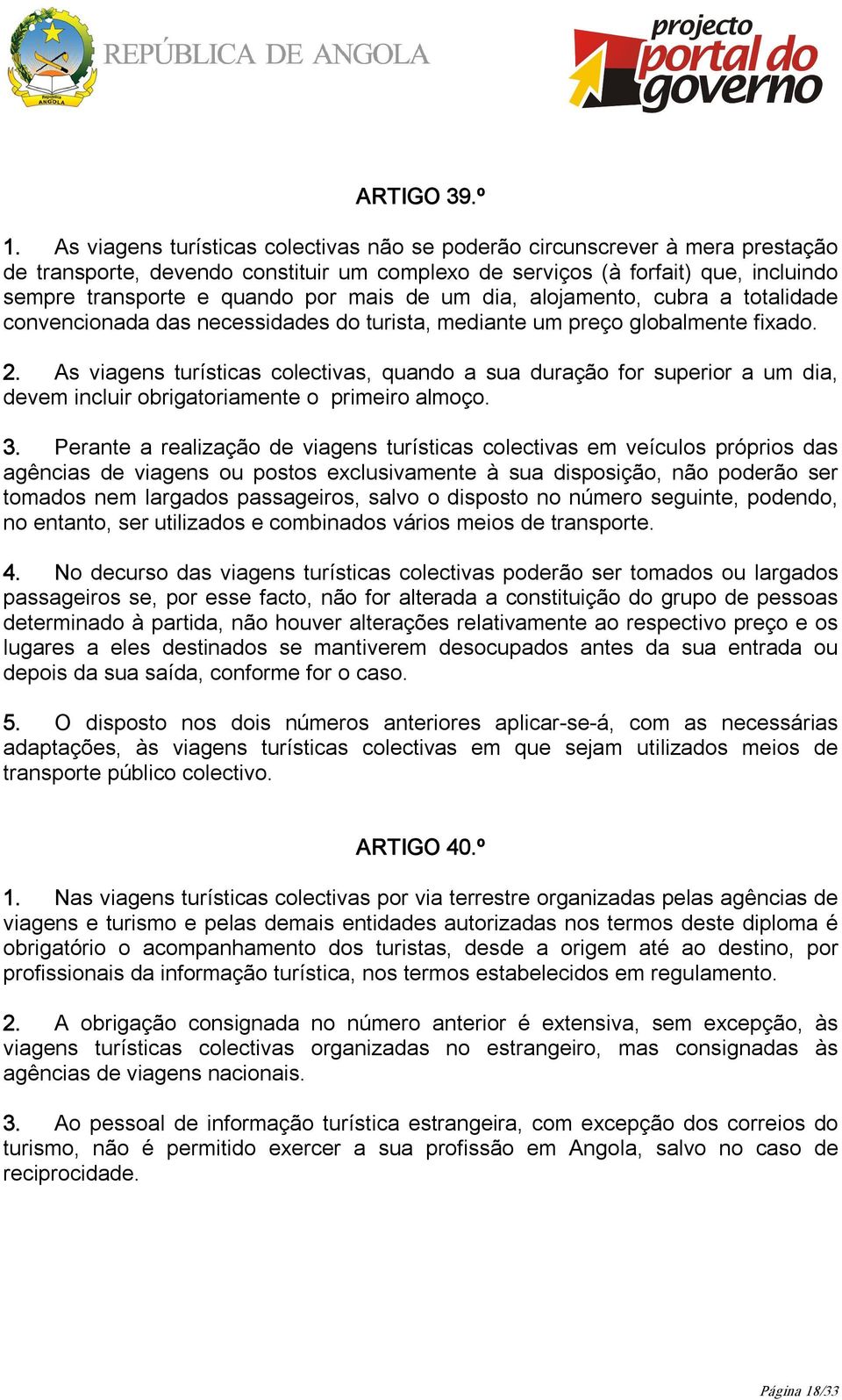 de um dia, alojamento, cubra a totalidade convencionada das necessidades do turista, mediante um preço globalmente fixado. 2.