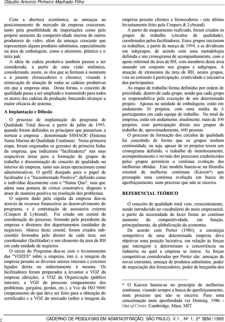 pak. A idéia de cadeia produtiva também passou a ser considerada, a partir de uma visão sistêmica, considerando, assim, os elos que se formam à montante e à jusante (fornecedores e clientes), visando