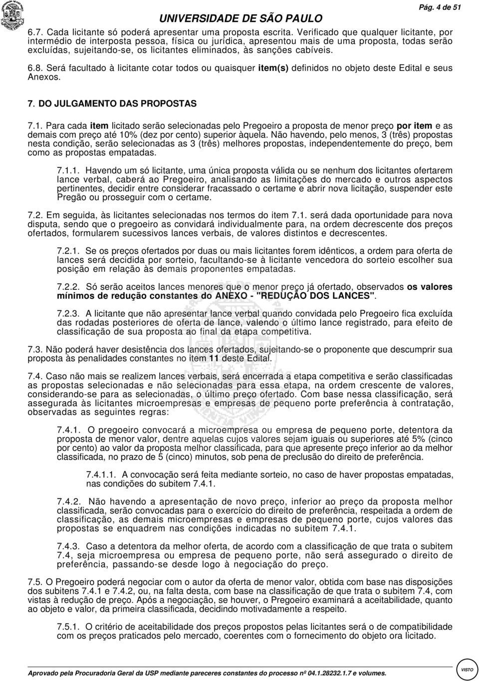 cabíveis. 6.8.:Será facultado à licitante cotar todos ou quaisquer item(s) definidos no objeto deste Edital e seus Anexos. 7.:DO JULGAMENTO DAS PROPOSTAS 7.1.