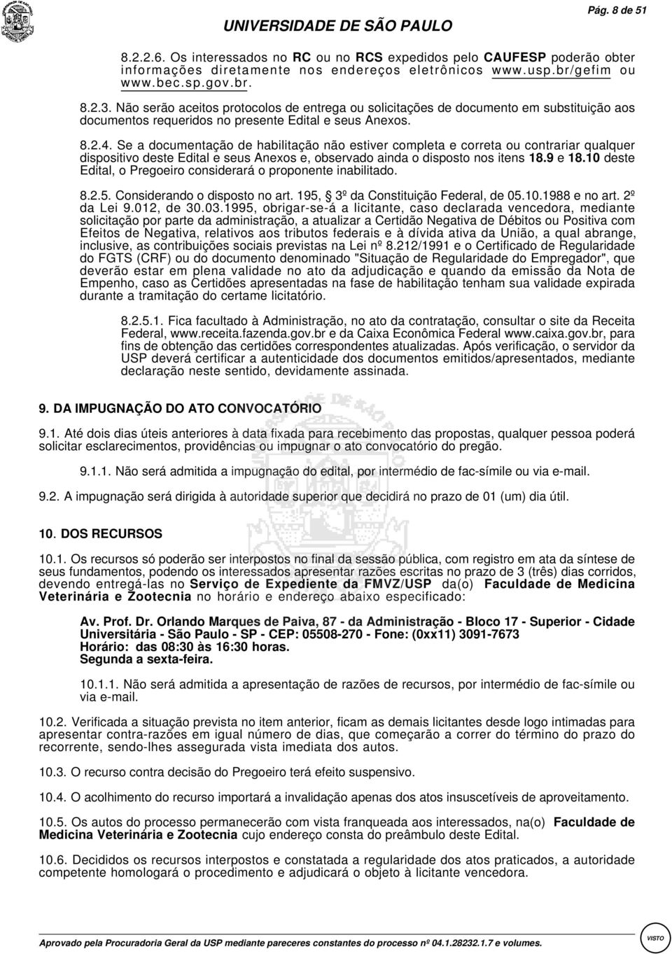 :Se a documentação de habilitação não estiver completa e correta ou contrariar qualquer dispositivo deste Edital e seus Anexos e, observado ainda o disposto nos itens:18.9 e 18.