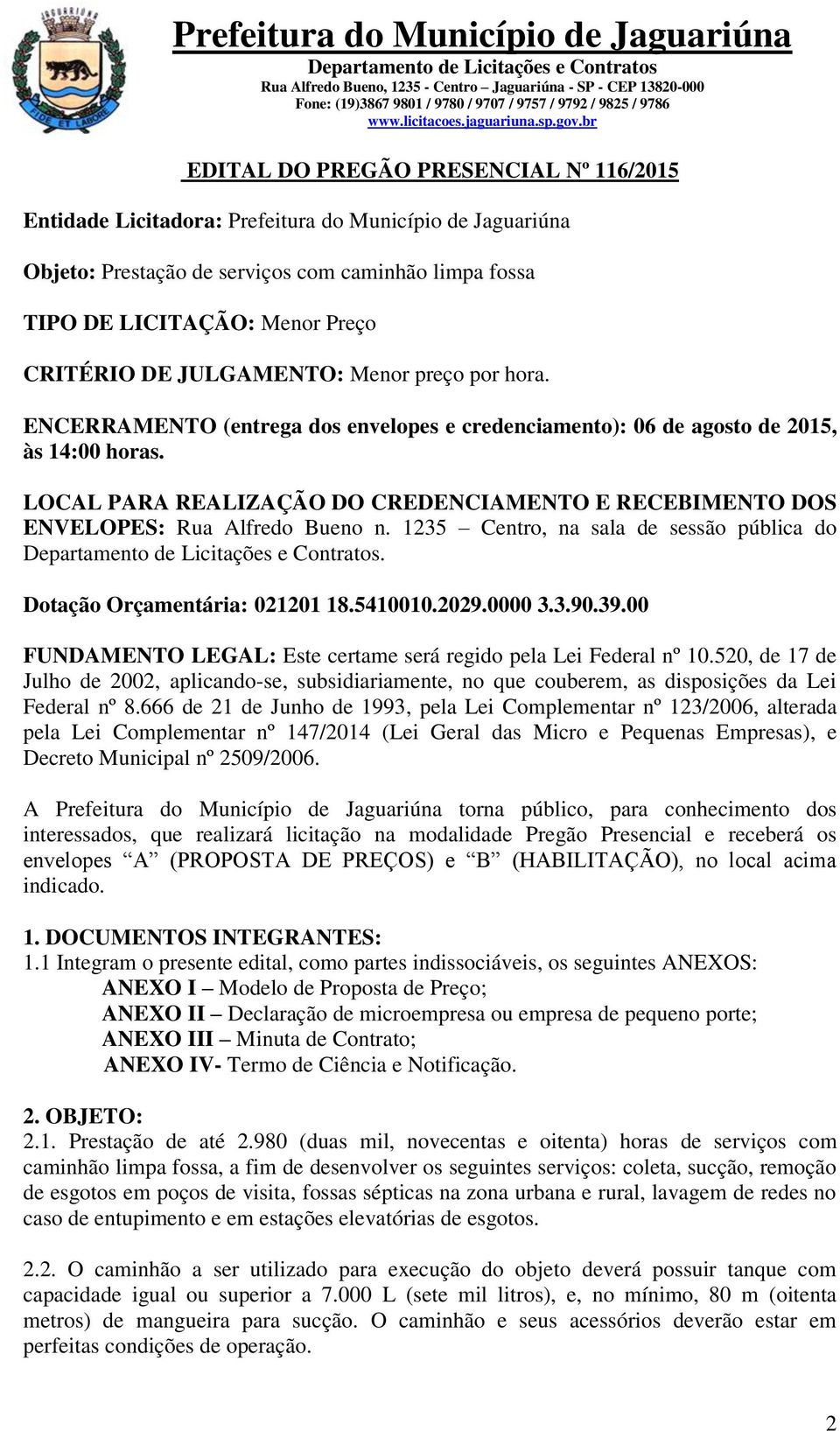 LOCAL PARA REALIZAÇÃO DO CREDENCIAMENTO E RECEBIMENTO DOS ENVELOPES: Rua Alfredo Bueno n. 1235 Centro, na sala de sessão pública do. Dotação Orçamentária: 021201 18.5410010.2029.0000 3.3.90.39.