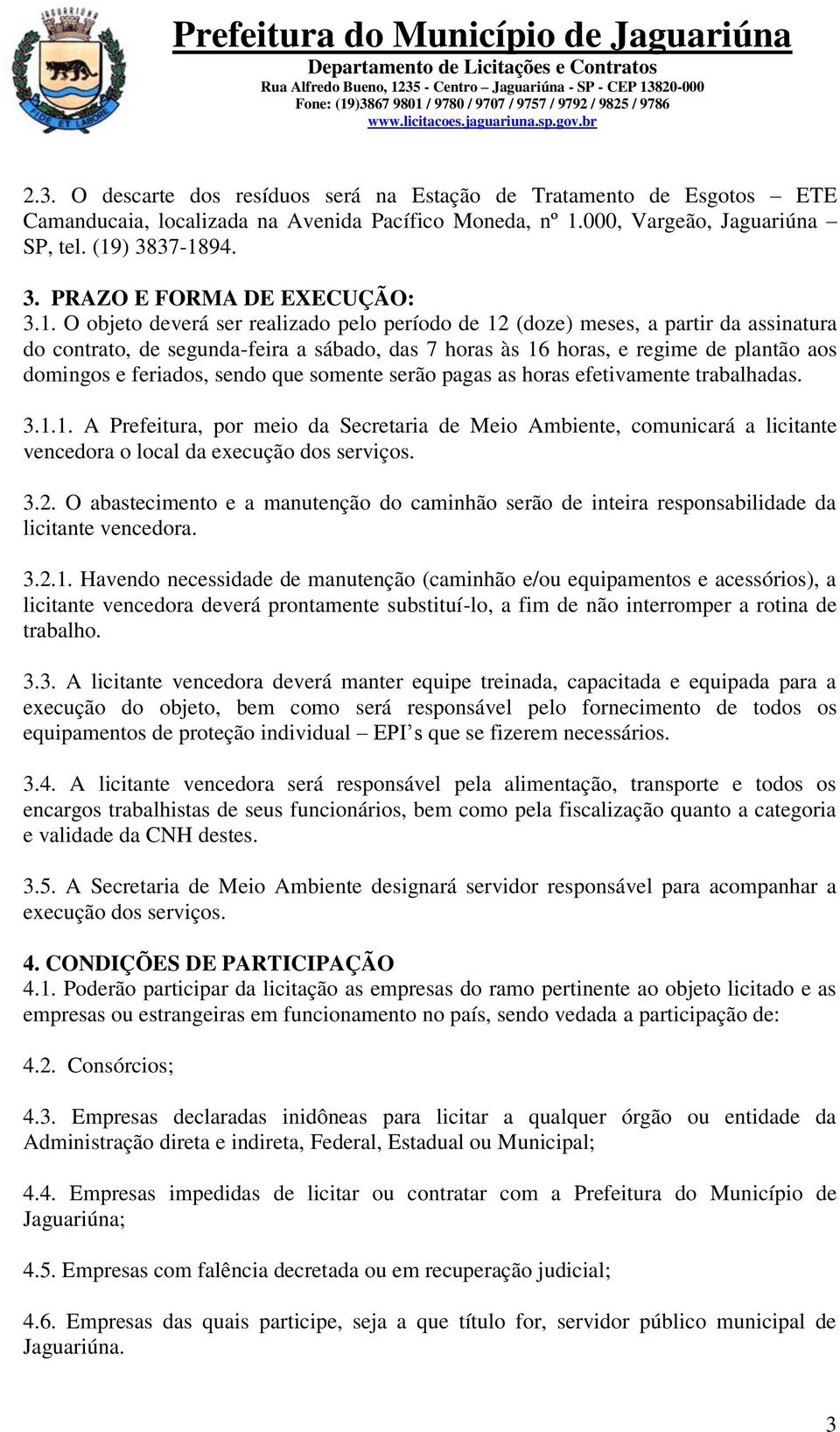 regime de plantão aos domingos e feriados, sendo que somente serão pagas as horas efetivamente trabalhadas. 3.1.