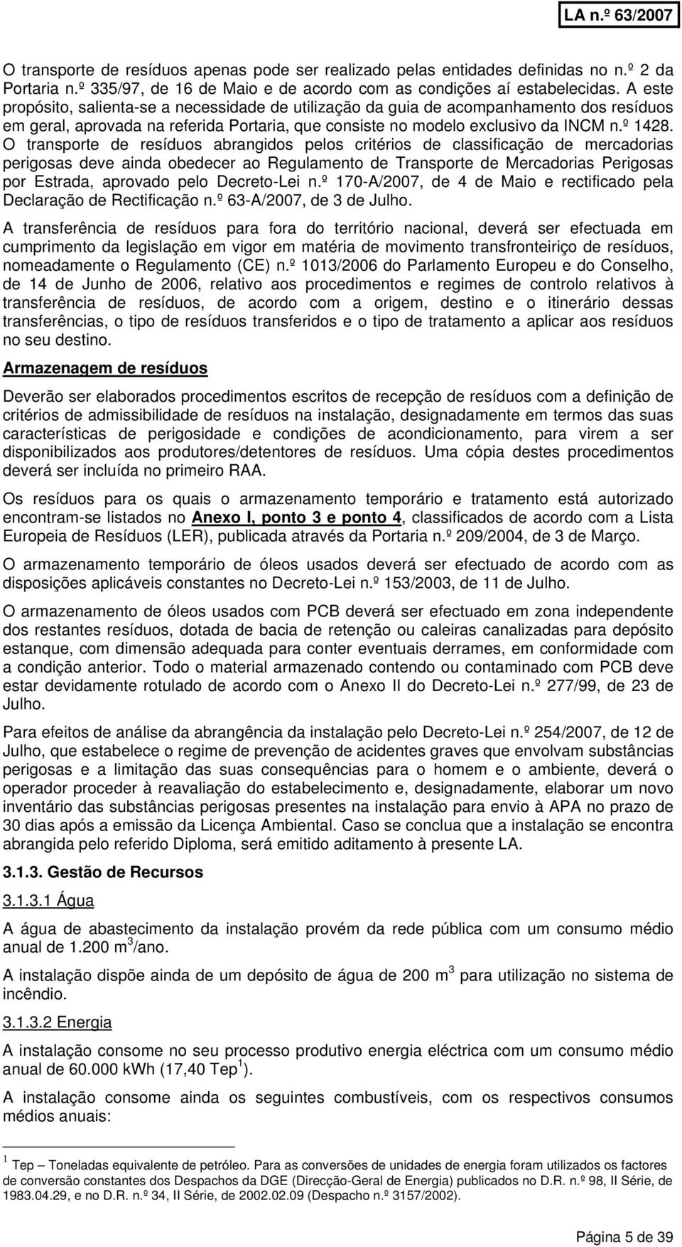 O transporte de resíduos abrangidos pelos critérios de classificação de mercadorias perigosas deve ainda obedecer ao Regulamento de Transporte de Mercadorias Perigosas por Estrada, aprovado pelo