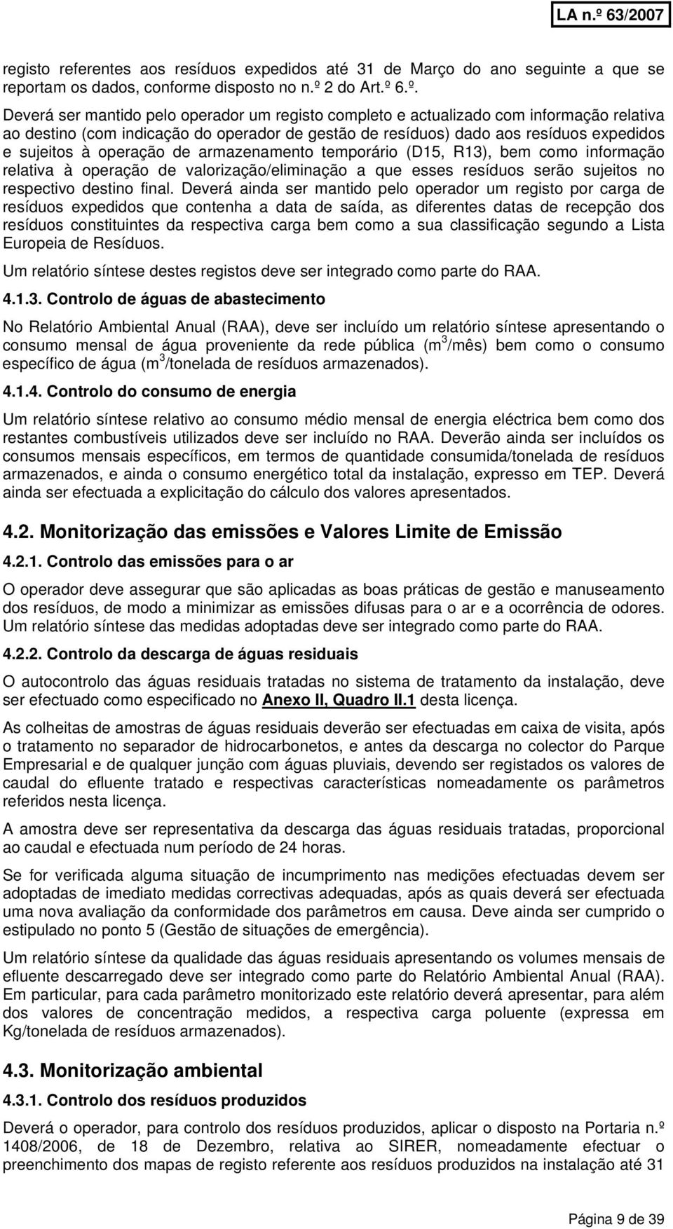 6.º. Deverá ser mantido pelo operador um registo completo e actualizado com informação relativa ao destino (com indicação do operador de gestão de resíduos) dado aos resíduos expedidos e sujeitos à