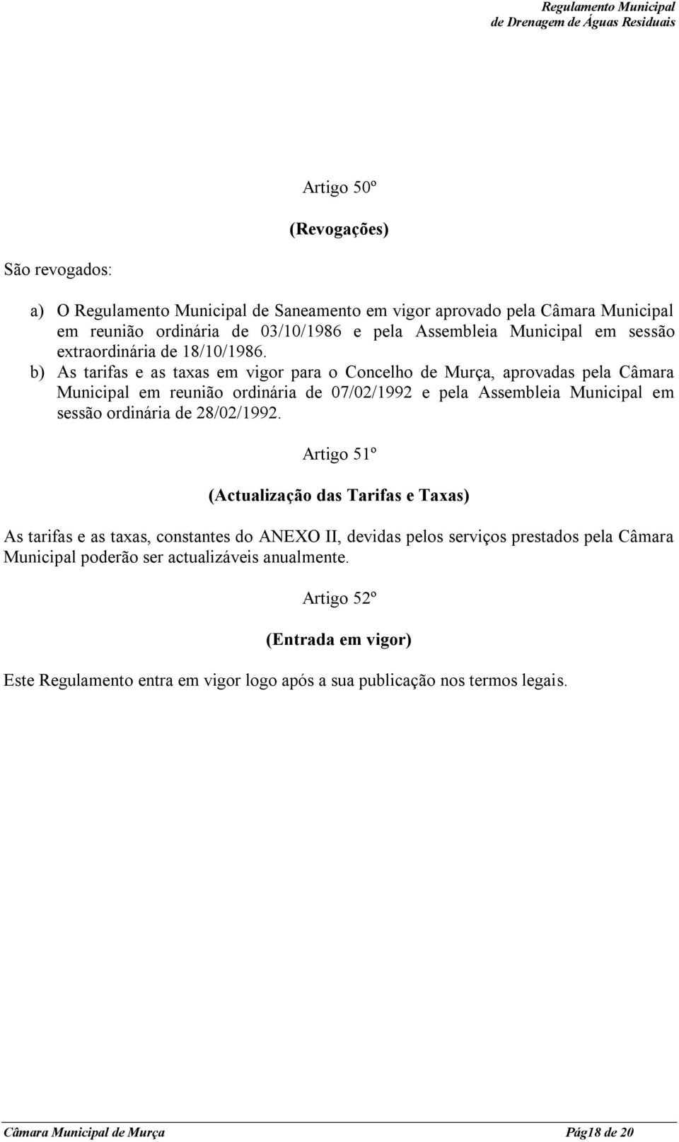 b) As tarifas e as taxas em vigor para o Concelho de Murça, aprovadas pela Câmara Municipal em reunião ordinária de 07/02/1992 e pela Assembleia Municipal em sessão ordinária de