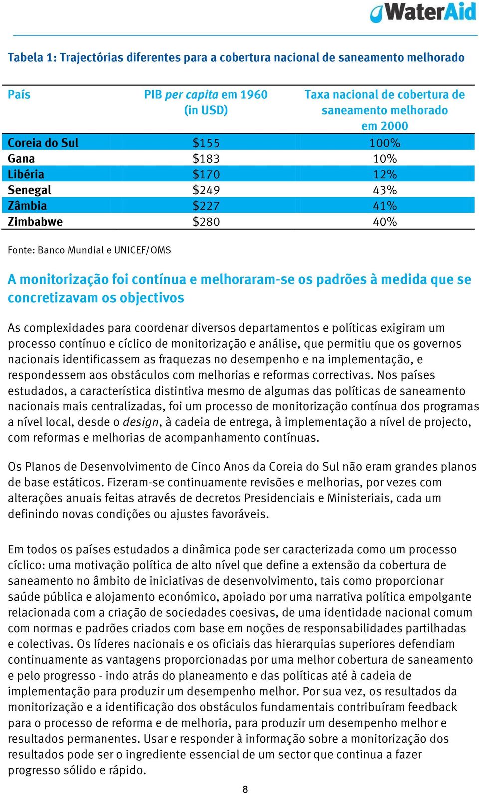 concretizavam os objectivos As complexidades para coordenar diversos departamentos e políticas exigiram um processo contínuo e cíclico de monitorização e análise, que permitiu que os governos