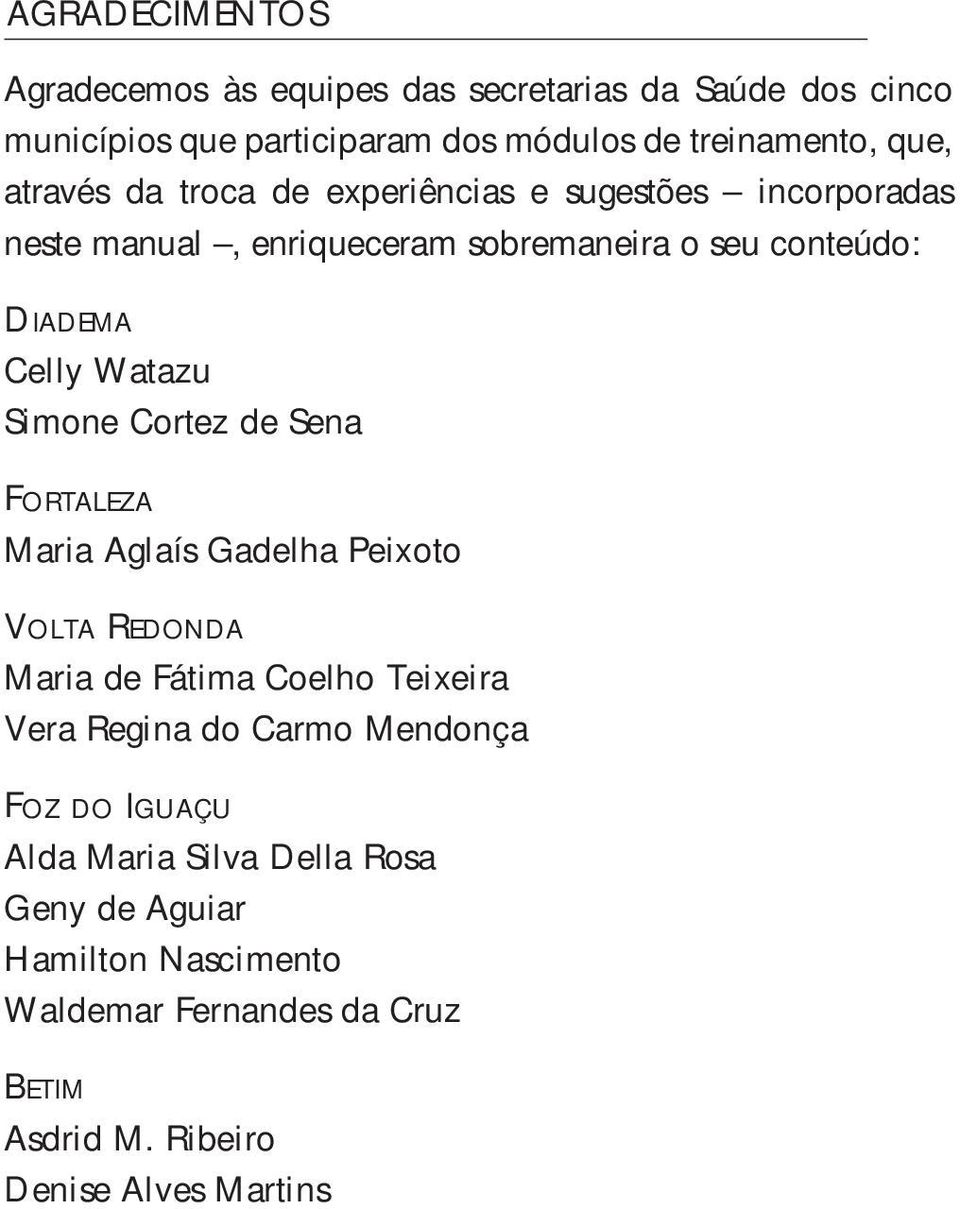 Simone Cortez de Sena FORTALEZA Maria Aglaís Gadelha Peixoto VOLTA REDONDA Maria de Fátima Coelho Teixeira Vera Regina do Carmo Mendonça