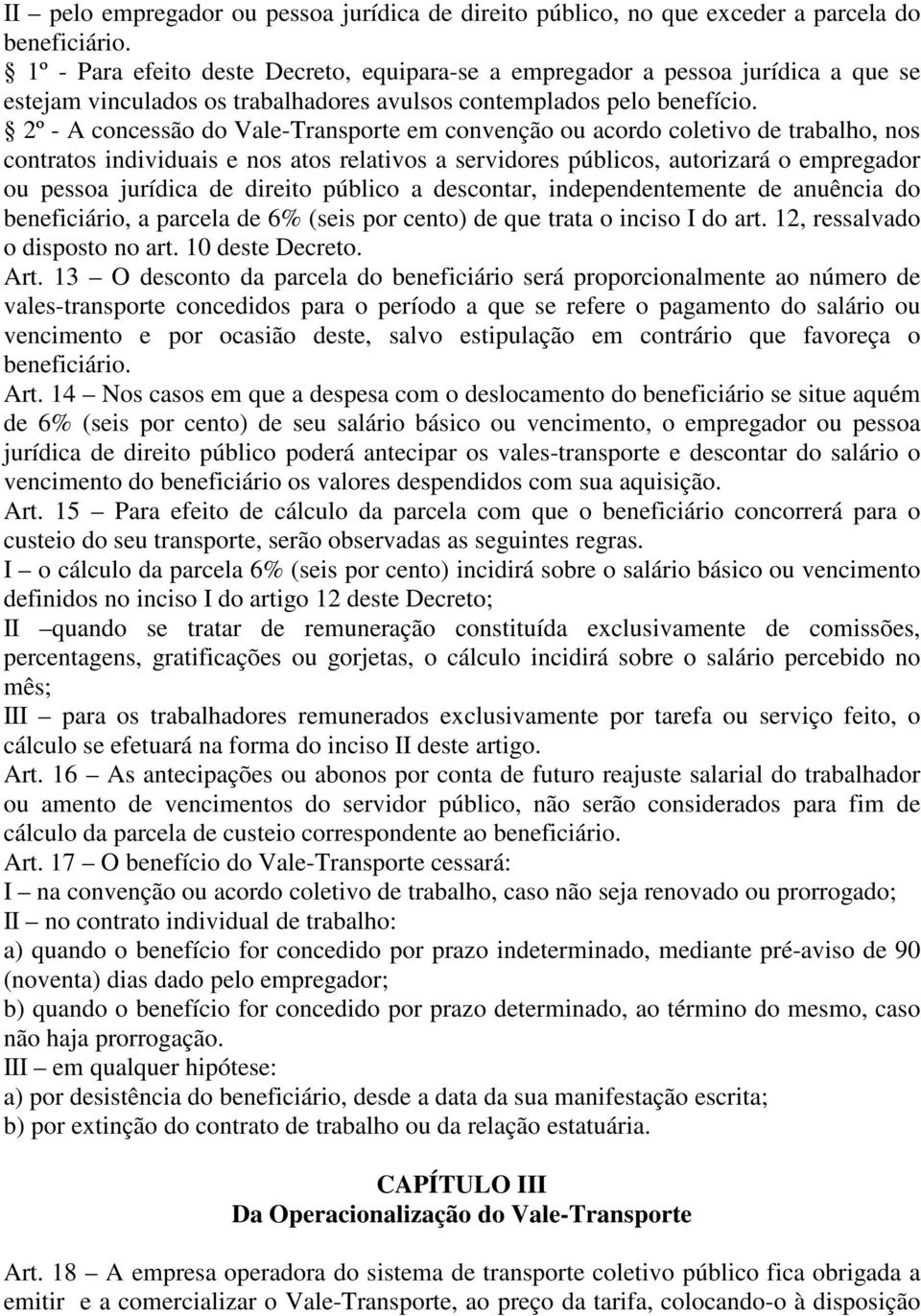 2º - A concessão do Vale-Transporte em convenção ou acordo coletivo de trabalho, nos contratos individuais e nos atos relativos a servidores públicos, autorizará o empregador ou pessoa jurídica de