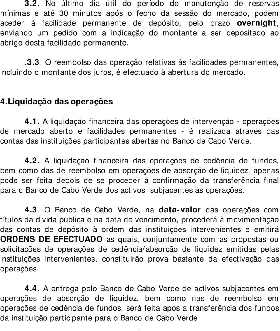 3. O reembolso das operação relativas às facilidades permanentes, incluindo o montante dos juros, é efectuado à abertura do mercado. 4.Liquidação das operações 4.1.