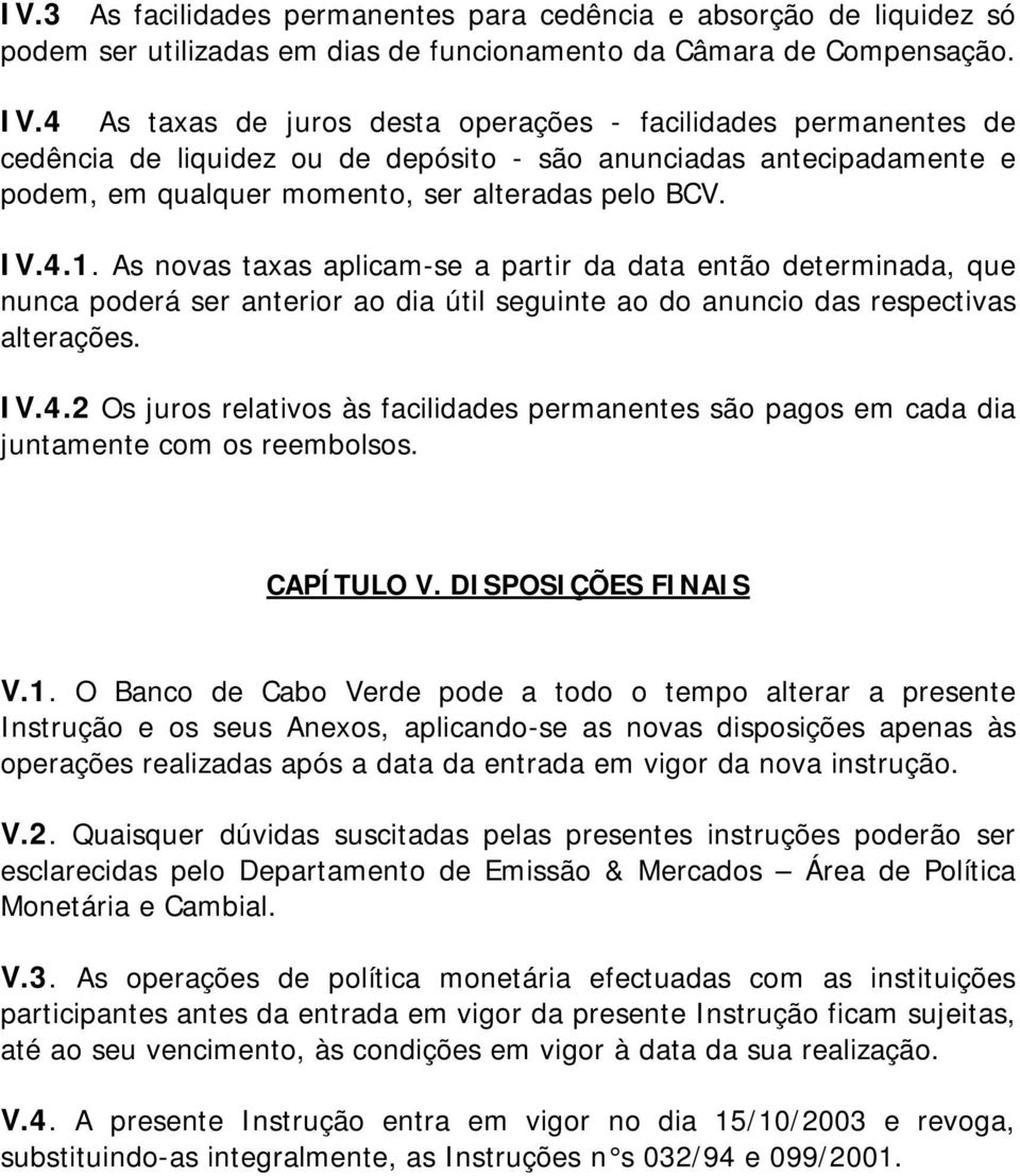 As novas taxas aplicam-se a partir da data então determinada, que nunca poderá ser anterior ao dia útil seguinte ao do anuncio das respectivas alterações. IV.4.