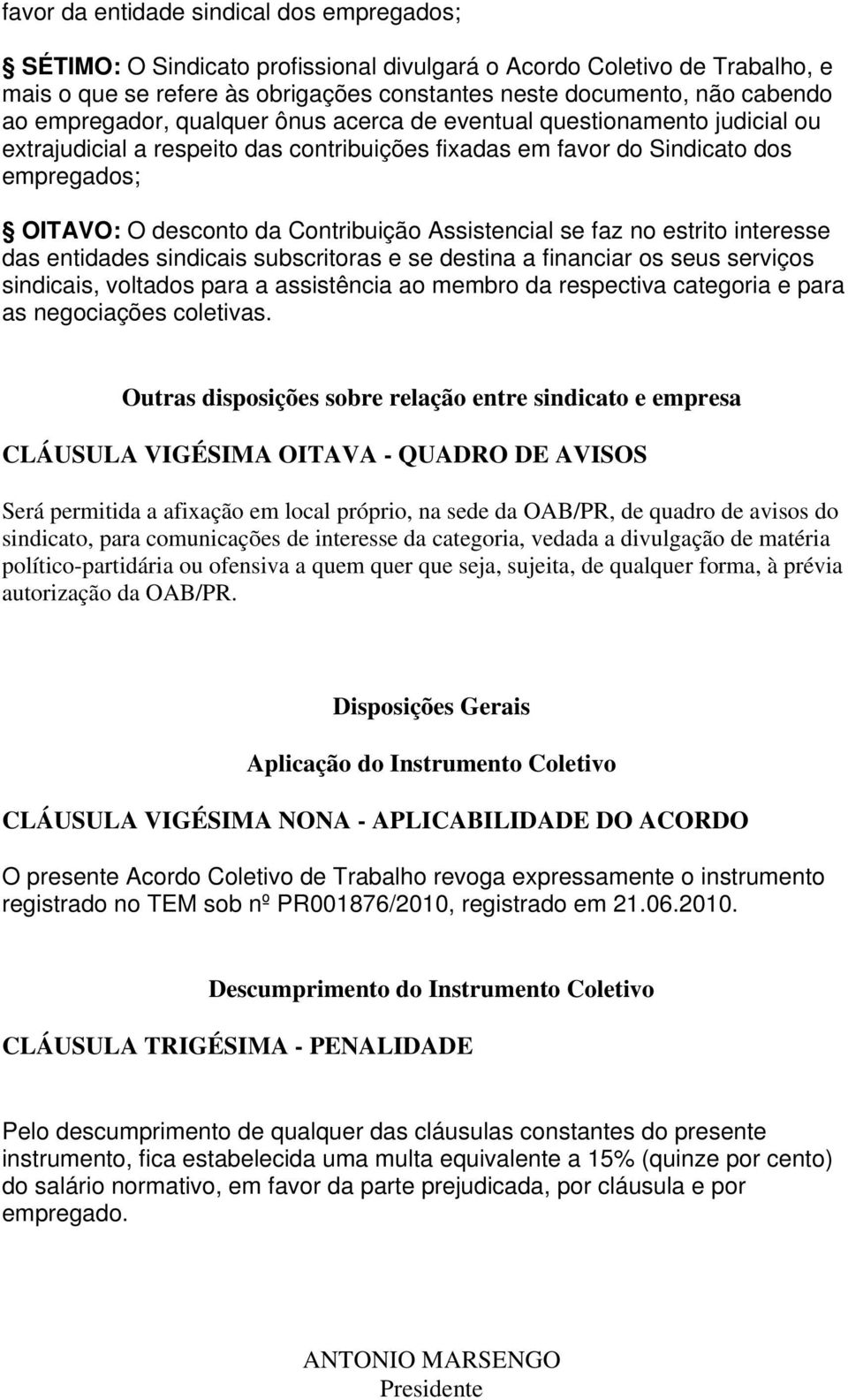 Assistencial se faz no estrito interesse das entidades sindicais subscritoras e se destina a financiar os seus serviços sindicais, voltados para a assistência ao membro da respectiva categoria e para