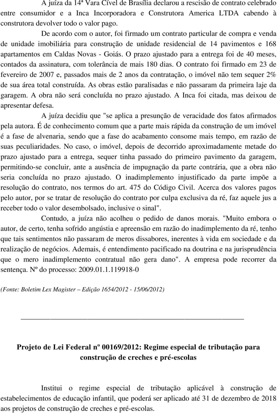 O prazo ajustado para a entrega foi de 40 meses, contados da assinatura, com tolerância de mais 180 dias.