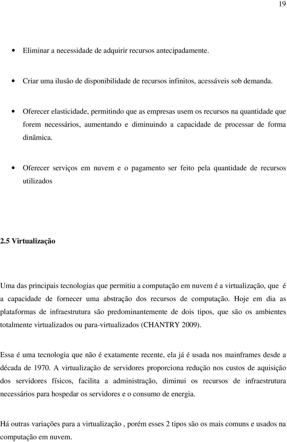 Oferecer serviços em nuvem e o pagamento ser feito pela quantidade de recursos utilizados 2.