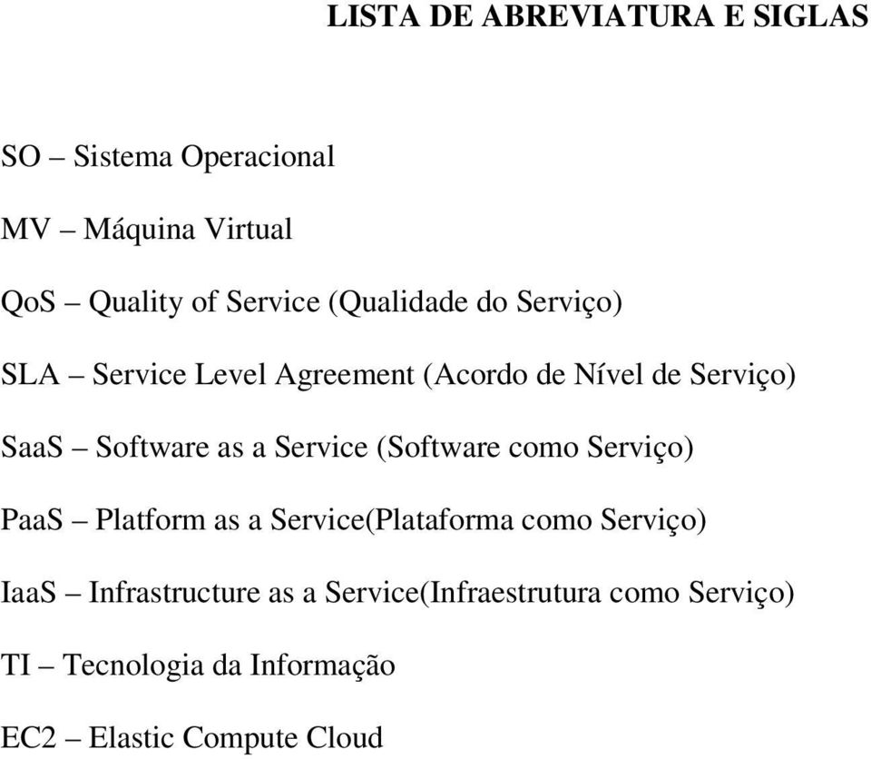 Service (Software como Serviço) PaaS Platform as a Service(Plataforma como Serviço) IaaS
