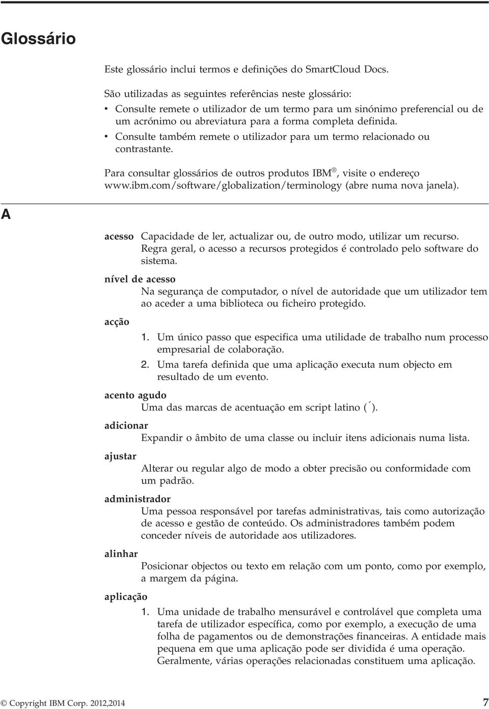 v Consulte também remete o utilizador para um termo relacionado ou contrastante. Para consultar glossários de outros produtos IBM, visite o endereço www.ibm.