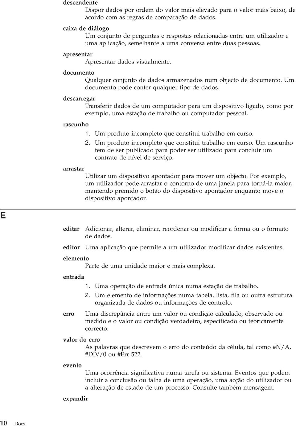 documento Qualquer conjunto de dados armazenados num objecto de documento. Um documento pode conter qualquer tipo de dados.