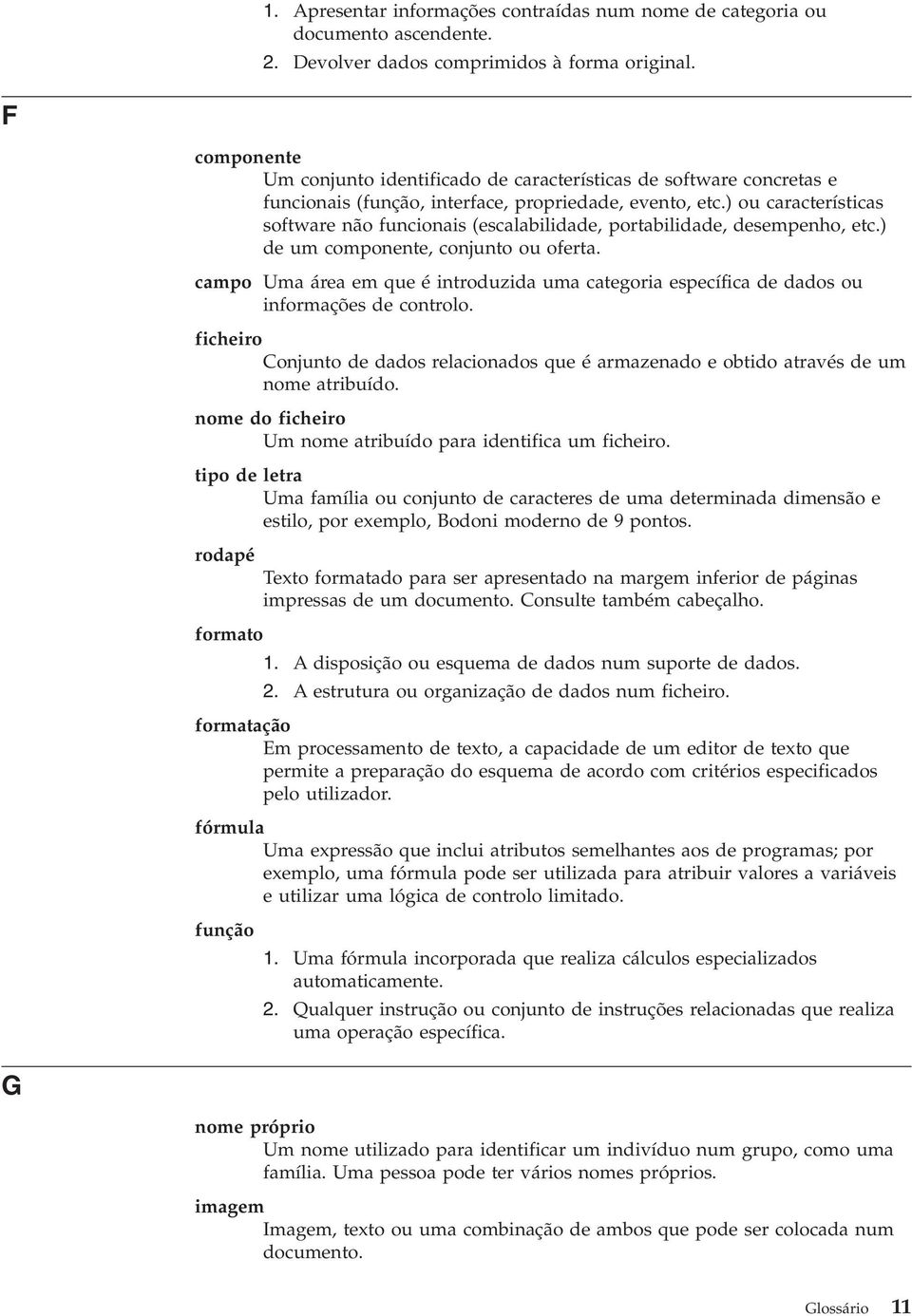 ) ou características software não funcionais (escalabilidade, portabilidade, desempenho, etc.) de um componente, conjunto ou oferta.