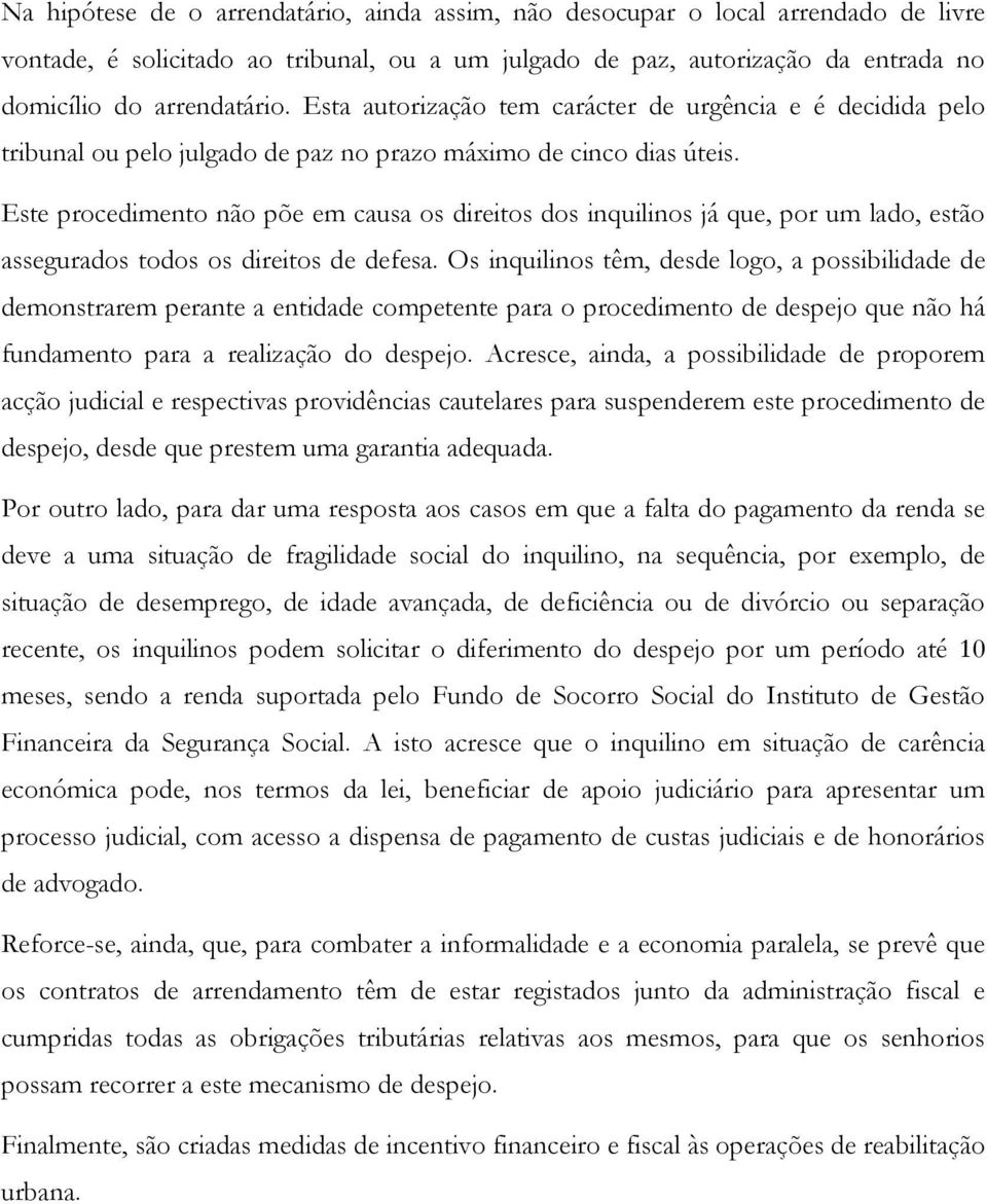 Este procedimento não põe em causa os direitos dos inquilinos já que, por um lado, estão assegurados todos os direitos de defesa.