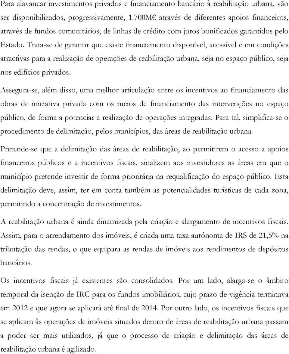 Trata-se de garantir que existe financiamento disponível, acessível e em condições atractivas para a realização de operações de reabilitação urbana, seja no espaço público, seja nos edifícios