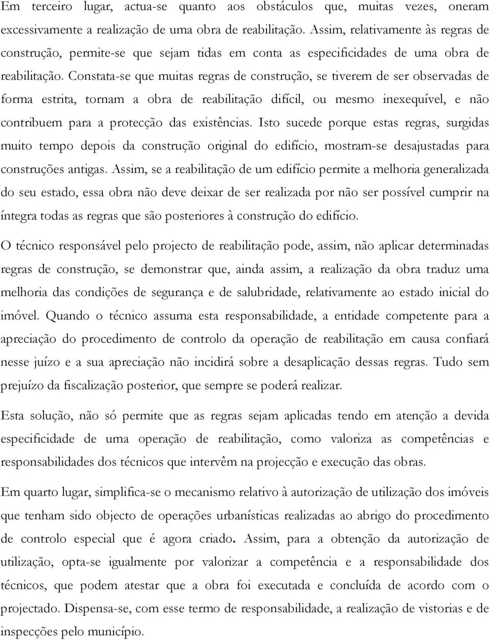 Constata-se que muitas regras de construção, se tiverem de ser observadas de forma estrita, tornam a obra de reabilitação difícil, ou mesmo inexequível, e não contribuem para a protecção das