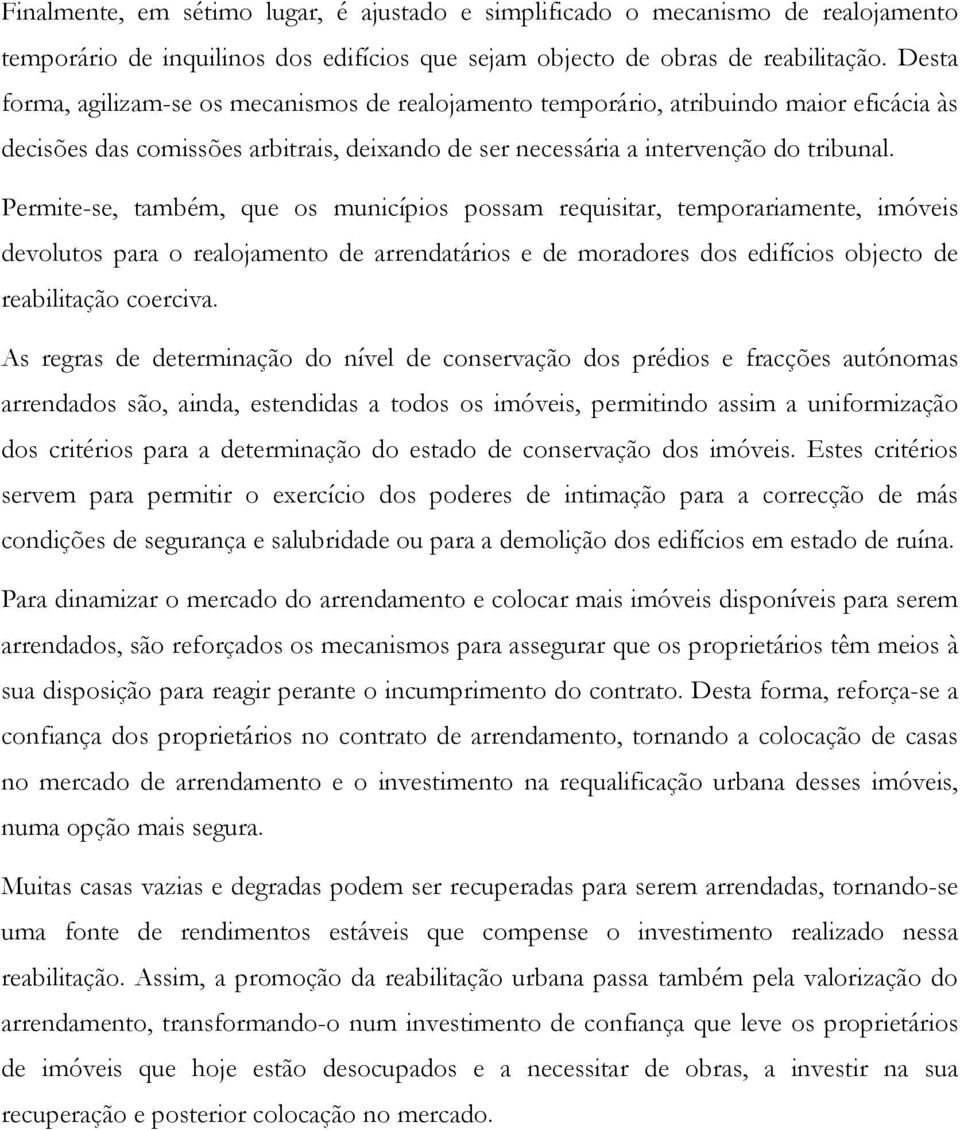 Permite-se, também, que os municípios possam requisitar, temporariamente, imóveis devolutos para o realojamento de arrendatários e de moradores dos edifícios objecto de reabilitação coerciva.