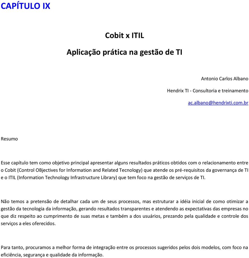 atende os pré-requisitos da governança de TI e o ITIL (Information Technology Infrastructure Library) que tem foco na gestão de serviços de TI.