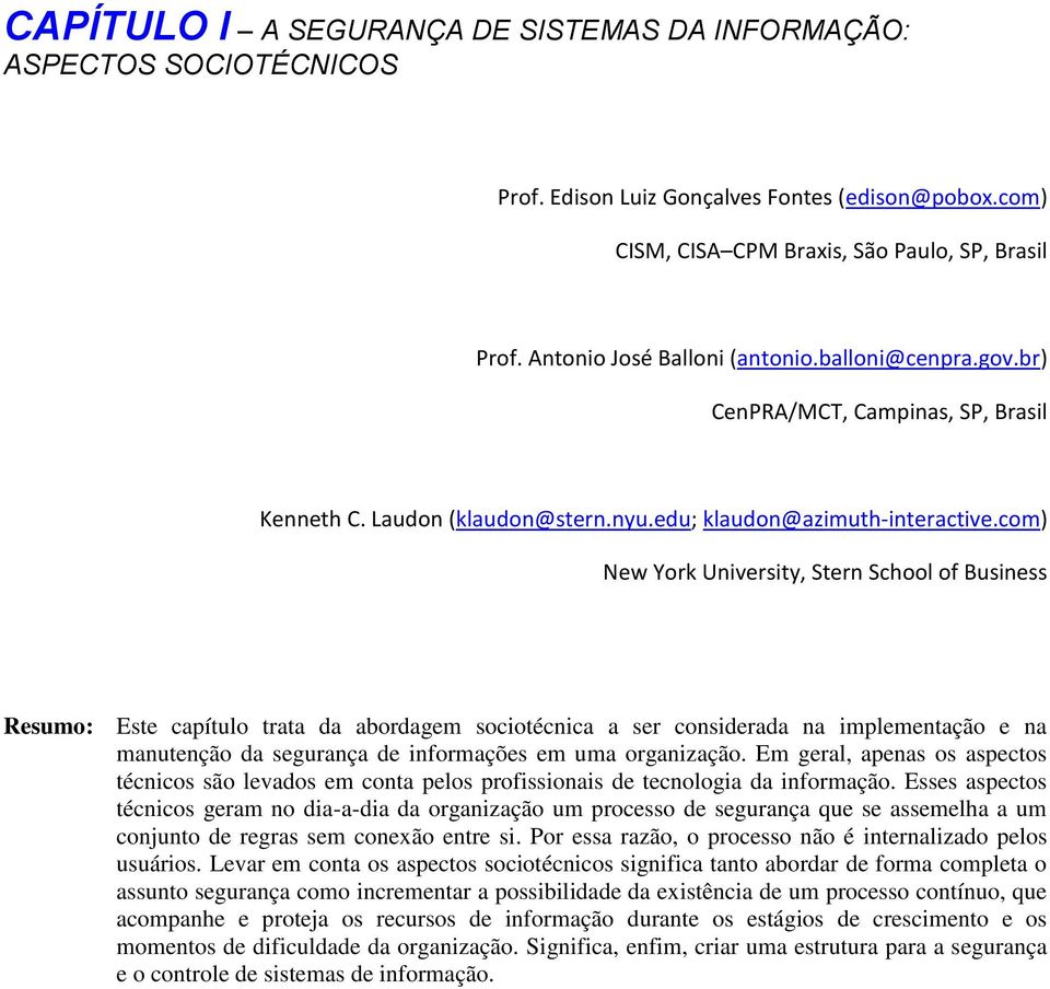 com) New York University, Stern School of Business Resumo: Este capítulo trata da abordagem sociotécnica a ser considerada na implementação e na manutenção da segurança de informações em uma