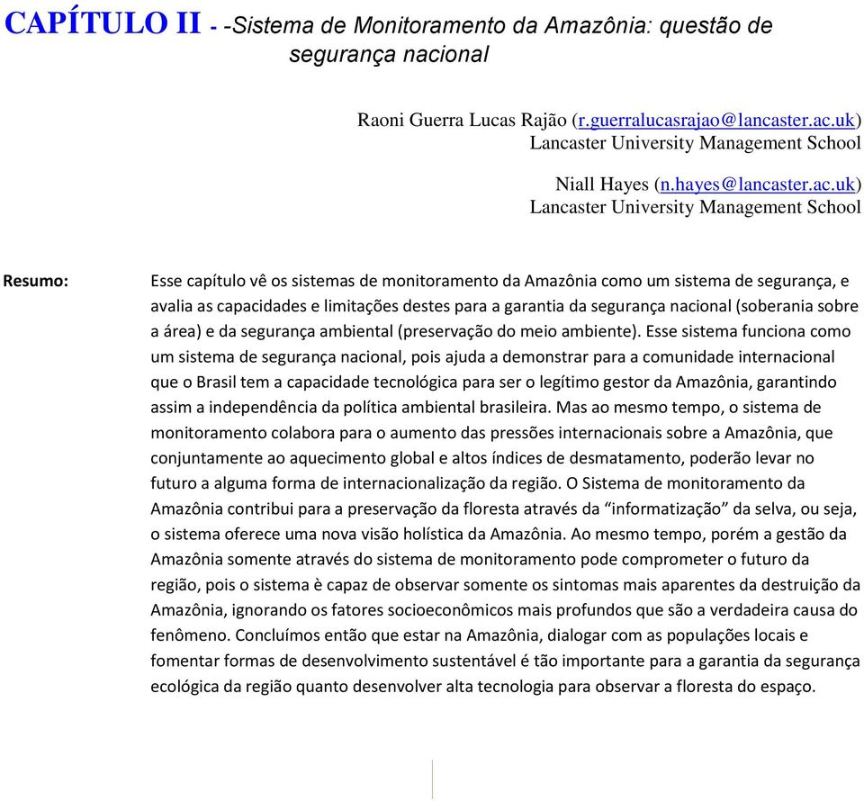 uk) Lancaster University Management School Resumo: Esse capítulo vê os sistemas de monitoramento da Amazônia como um sistema de segurança, e avalia as capacidades e limitações destes para a garantia