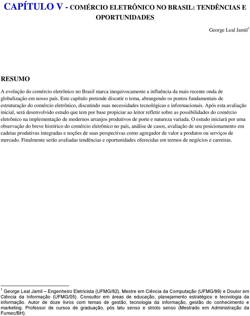 Este capítulo pretende discutir o tema, abrangendo os pontos fundamentais de estruturação do comércio eletrônico, discutindo suas necessidades tecnológicas e informacionais.