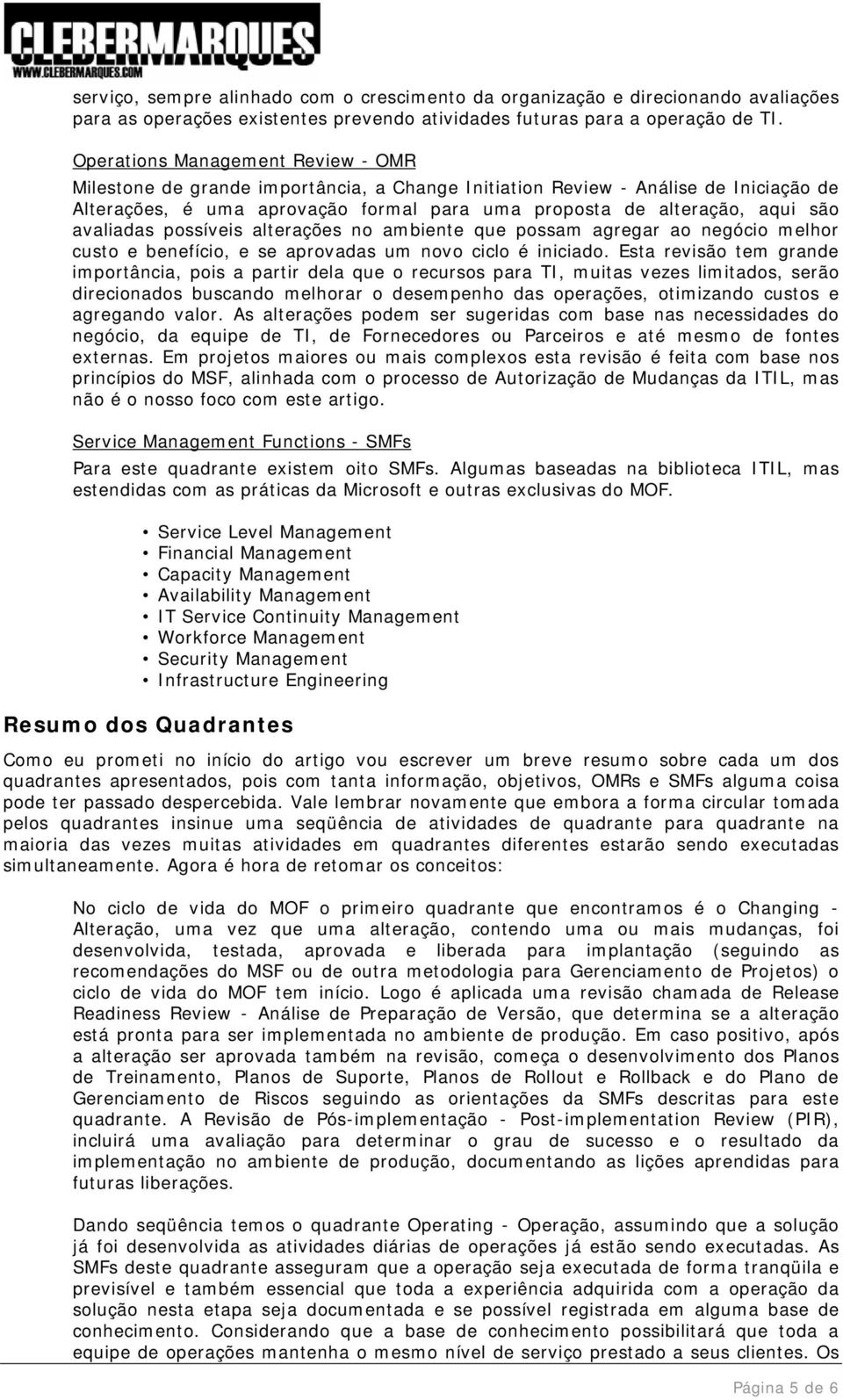 ambiente que possam agregar ao negócio melhor custo e benefício, e se aprovadas um novo ciclo é iniciado.