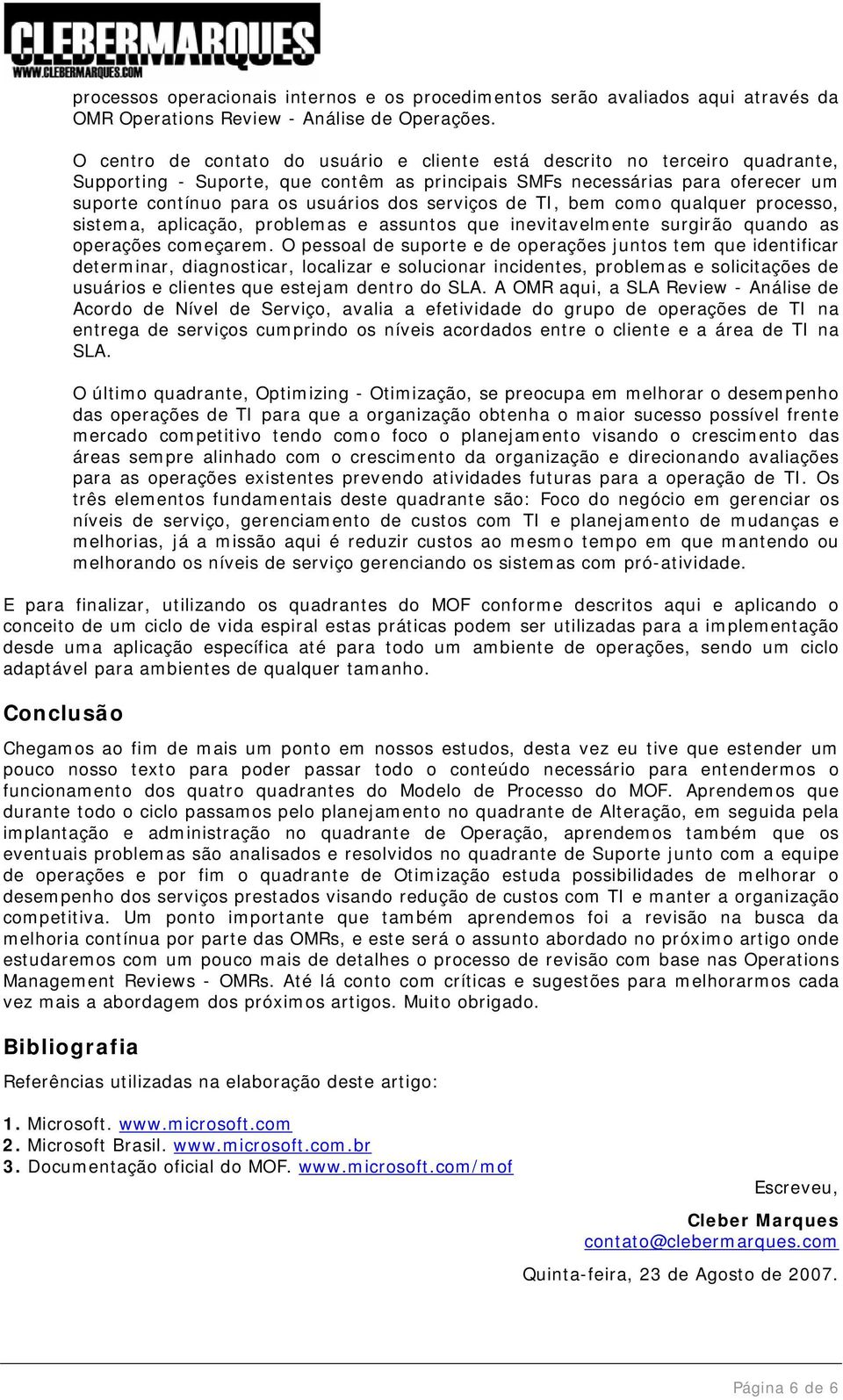 serviços de TI, bem como qualquer processo, sistema, aplicação, problemas e assuntos que inevitavelmente surgirão quando as operações começarem.