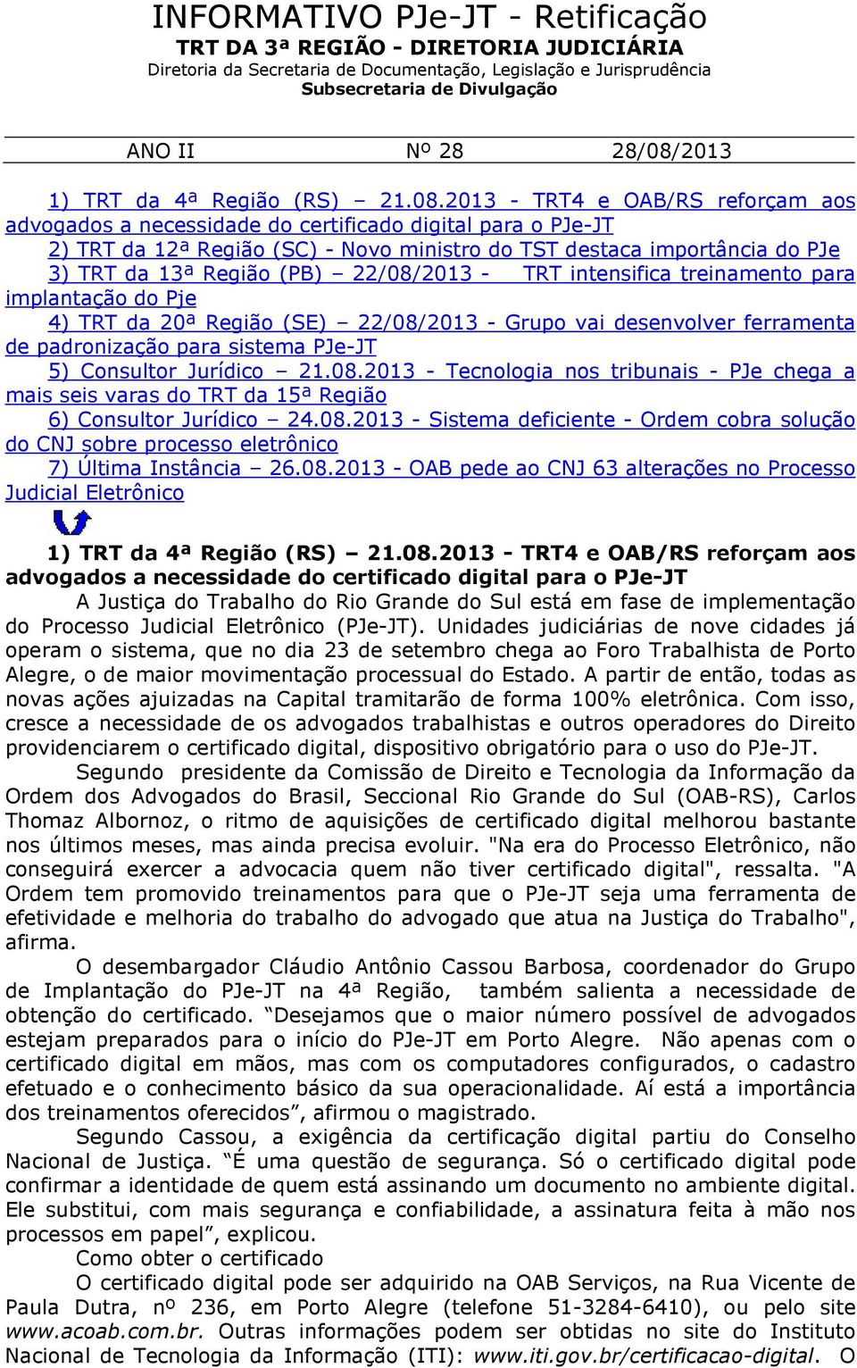 2013 - TRT4 e OAB/RS reforçam aos advogados a necessidade do certificado digital para o PJe-JT 2) TRT da 12ª Região (SC) - Novo ministro do TST destaca importância do PJe 3) TRT da 13ª Região (PB)