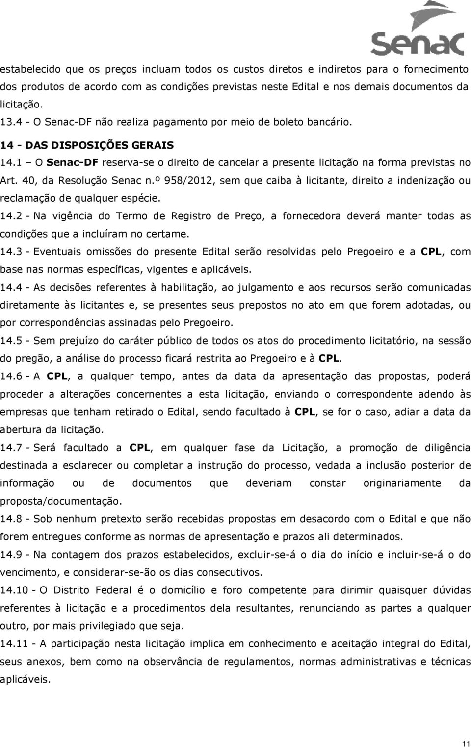 40, da Resolução Senac n.º 958/2012, sem que caiba à licitante, direito a indenização ou reclamação de qualquer espécie. 14.