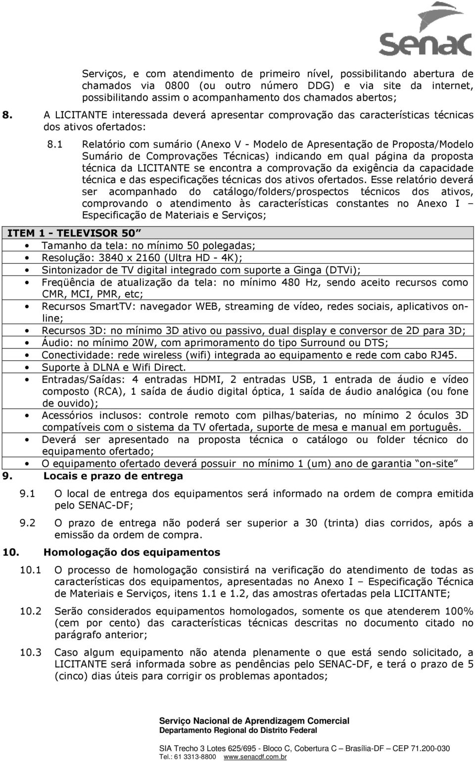 1 Relatório com sumário (Anexo V - Modelo de Apresentação de Proposta/Modelo Sumário de Comprovações Técnicas) indicando em qual página da proposta técnica da LICITANTE se encontra a comprovação da