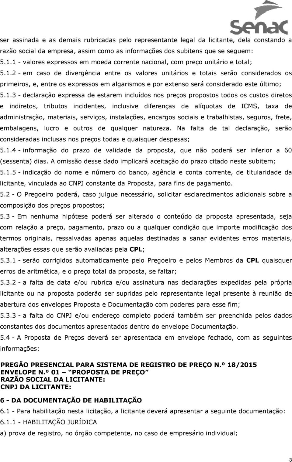 1.3 - declaração expressa de estarem incluídos nos preços propostos todos os custos diretos e indiretos, tributos incidentes, inclusive diferenças de alíquotas de ICMS, taxa de administração,