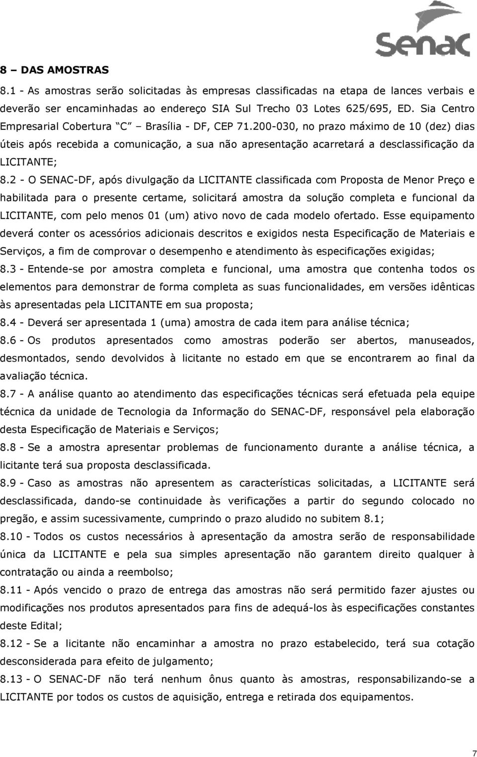 200-030, no prazo máximo de 10 (dez) dias úteis após recebida a comunicação, a sua não apresentação acarretará a desclassificação da LICITANTE; 8.